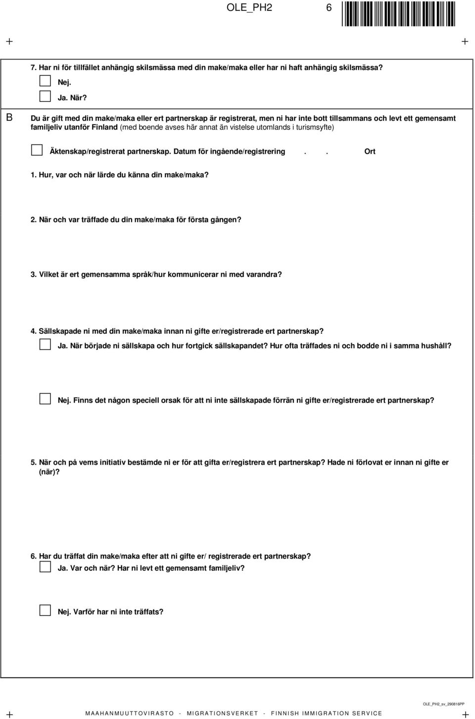 utomlands i turismsyfte) Äktenskap/registrerat partnerskap. Datum för ingående/registrering.. Ort 1. Hur, var och när lärde du känna din make/maka? 2.