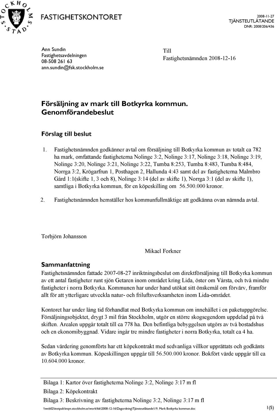 3:21, Nolinge 3:22, Tumba 8:253, Tumba 8:483, Tumba 8:484, Norrga 3:2, Krögarfrun 1, Posthagen 2, Hallunda 4:43 samt del av fastigheterna Malmbro Gård 1:1(skifte 1, 3 och 8), Nolinge 3:14 (del av