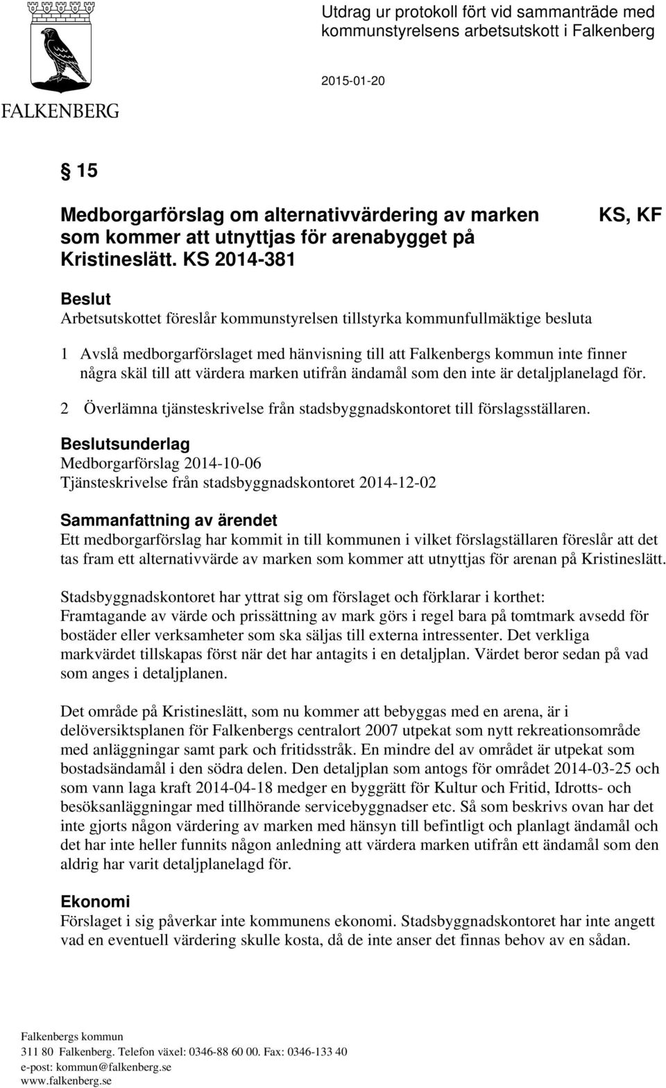 KS 2014-381 KS, KF Beslut Arbetsutskottet föreslår kommunstyrelsen tillstyrka kommunfullmäktige besluta 1 Avslå medborgarförslaget med hänvisning till att inte finner några skäl till att värdera