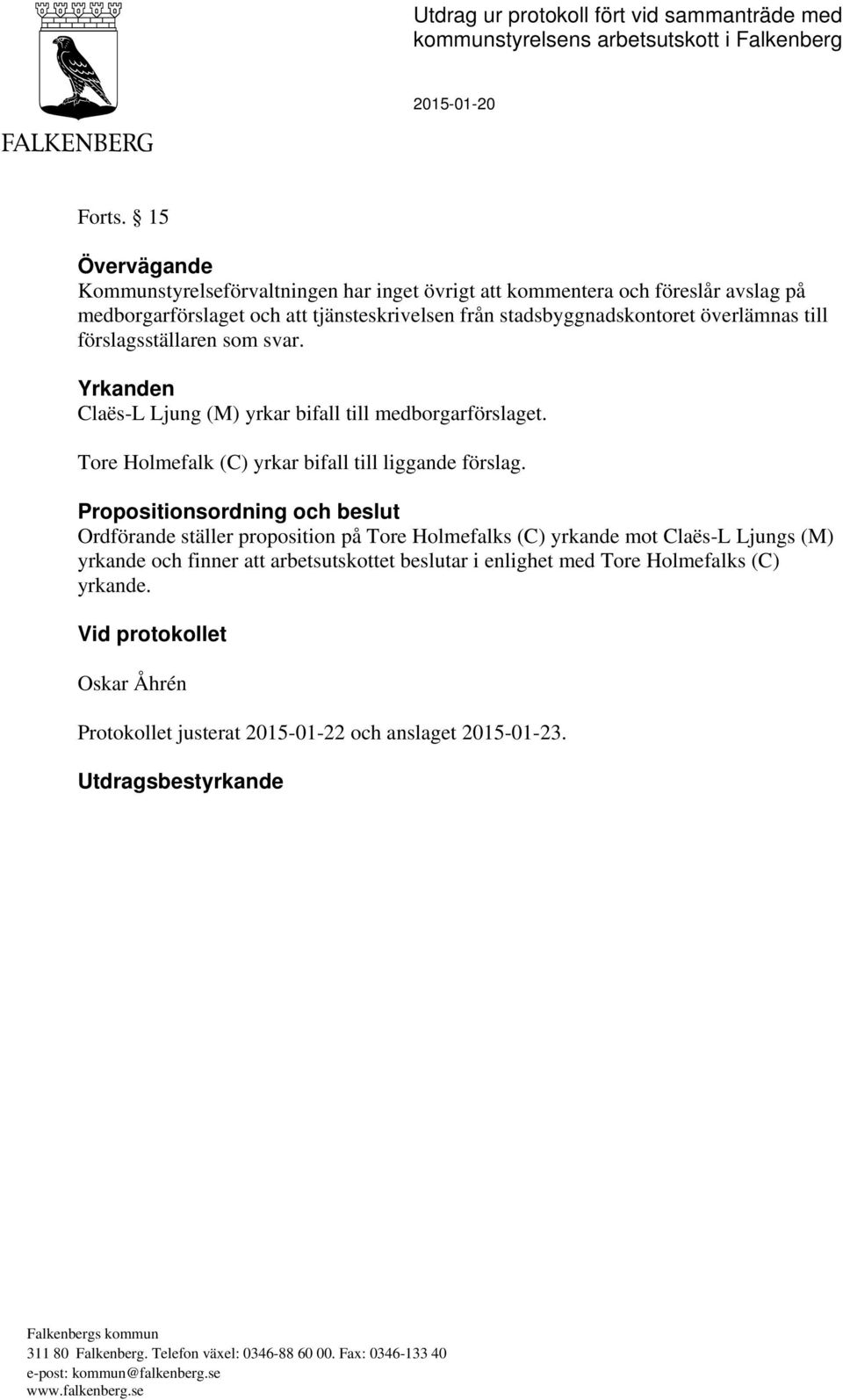 förslagsställaren som svar. Yrkanden Claës-L Ljung (M) yrkar bifall till medborgarförslaget. Tore Holmefalk (C) yrkar bifall till liggande förslag.