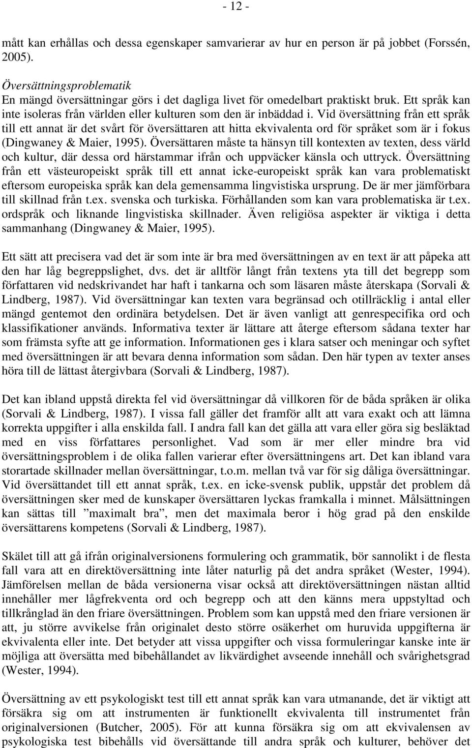 Vid översättning från ett språk till ett annat är det svårt för översättaren att hitta ekvivalenta ord för språket som är i fokus (Dingwaney & Maier, 1995).