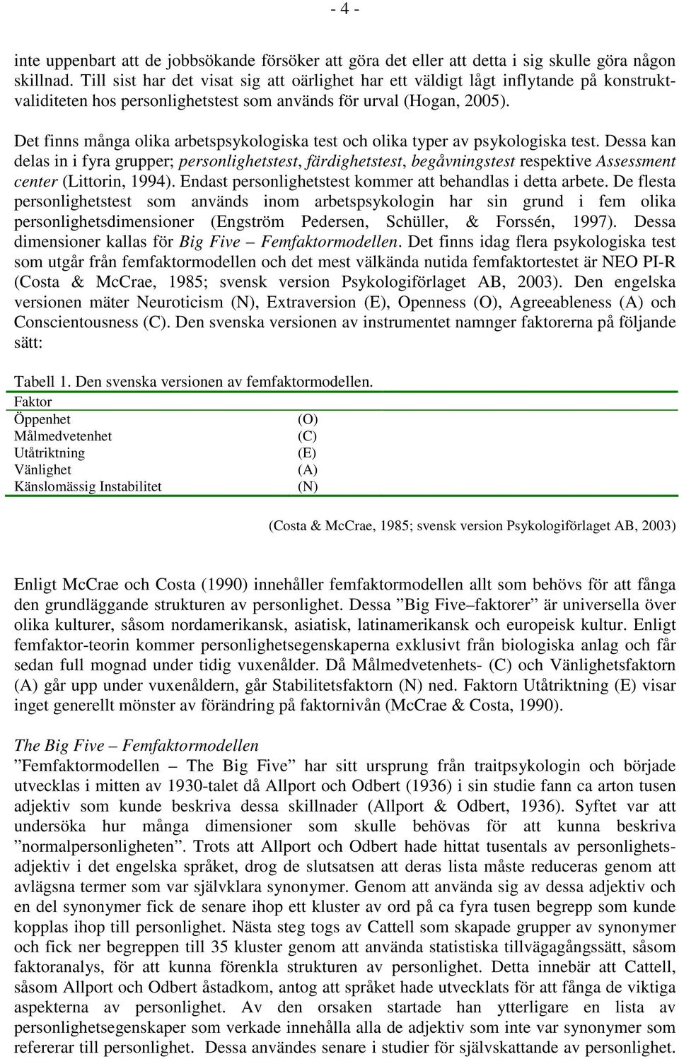 Det finns många olika arbetspsykologiska test och olika typer av psykologiska test.