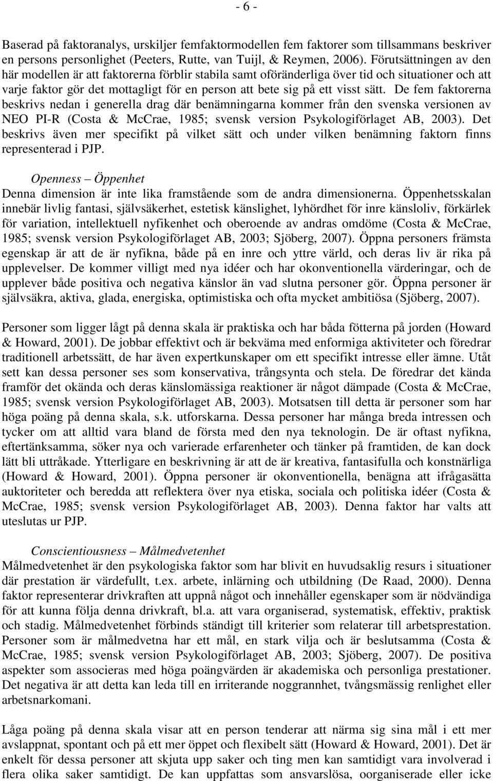 De fem faktorerna beskrivs nedan i generella drag där benämningarna kommer från den svenska versionen av NEO PI-R (Costa & McCrae, 1985; svensk version Psykologiförlaget AB, 2003).