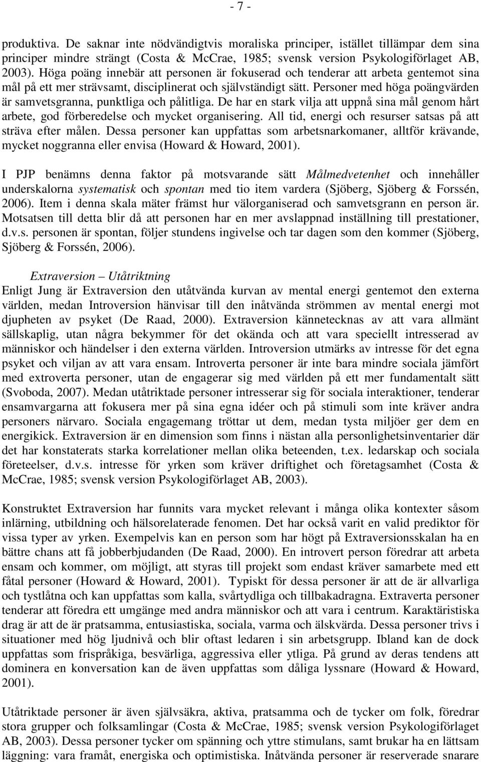 Personer med höga poängvärden är samvetsgranna, punktliga och pålitliga. De har en stark vilja att uppnå sina mål genom hårt arbete, god förberedelse och mycket organisering.