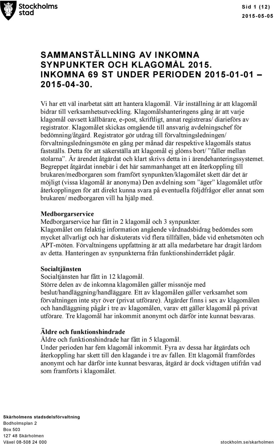 Klagomålshanteringens gång är att varje klagomål oavsett källbärare, e-post, skriftligt, annat registreras/ diarieförs av registrator.