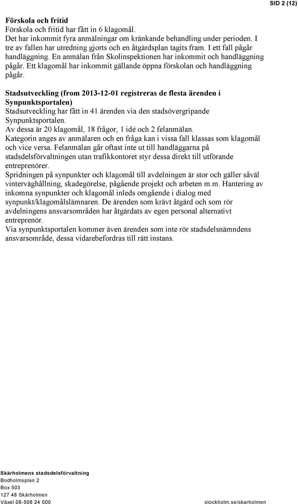 Ett klagomål har inkommit gällande öppna förskolan och handläggning pågår.