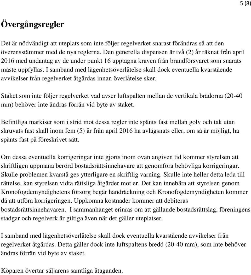 I samband med lägenhetsöverlåtelse skall dock eventuella kvarstående avvikelser från regelverket åtgärdas innan överlåtelse sker.