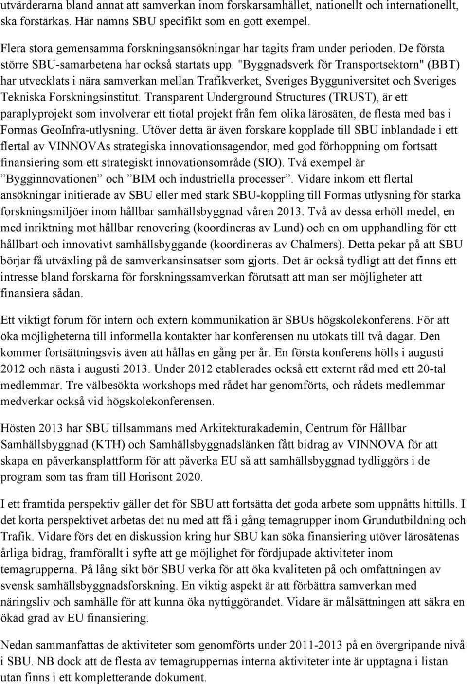 "Byggnadsverk för Transportsektorn" (BBT) har utvecklats i nära samverkan mellan Trafikverket, Sveriges Bygguniversitet och Sveriges Tekniska Forskningsinstitut.