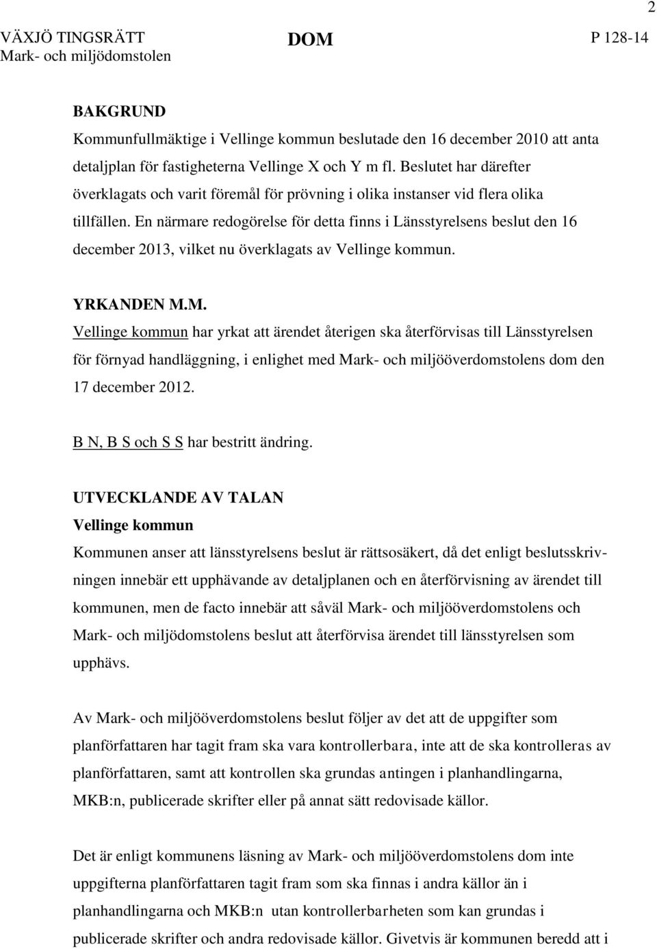 En närmare redogörelse för detta finns i Länsstyrelsens beslut den 16 december 2013, vilket nu överklagats av Vellinge kommun. YRKANDEN M.