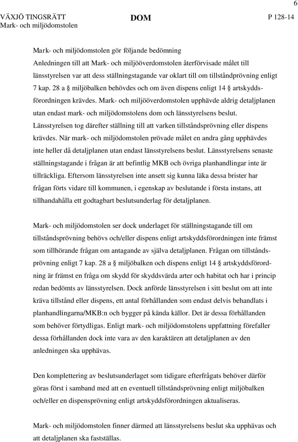 upphävde aldrig detaljplanen utan endast mark- och miljödomstolens dom och länsstyrelsens beslut. Länsstyrelsen tog därefter ställning till att varken tillståndsprövning eller dispens krävdes.