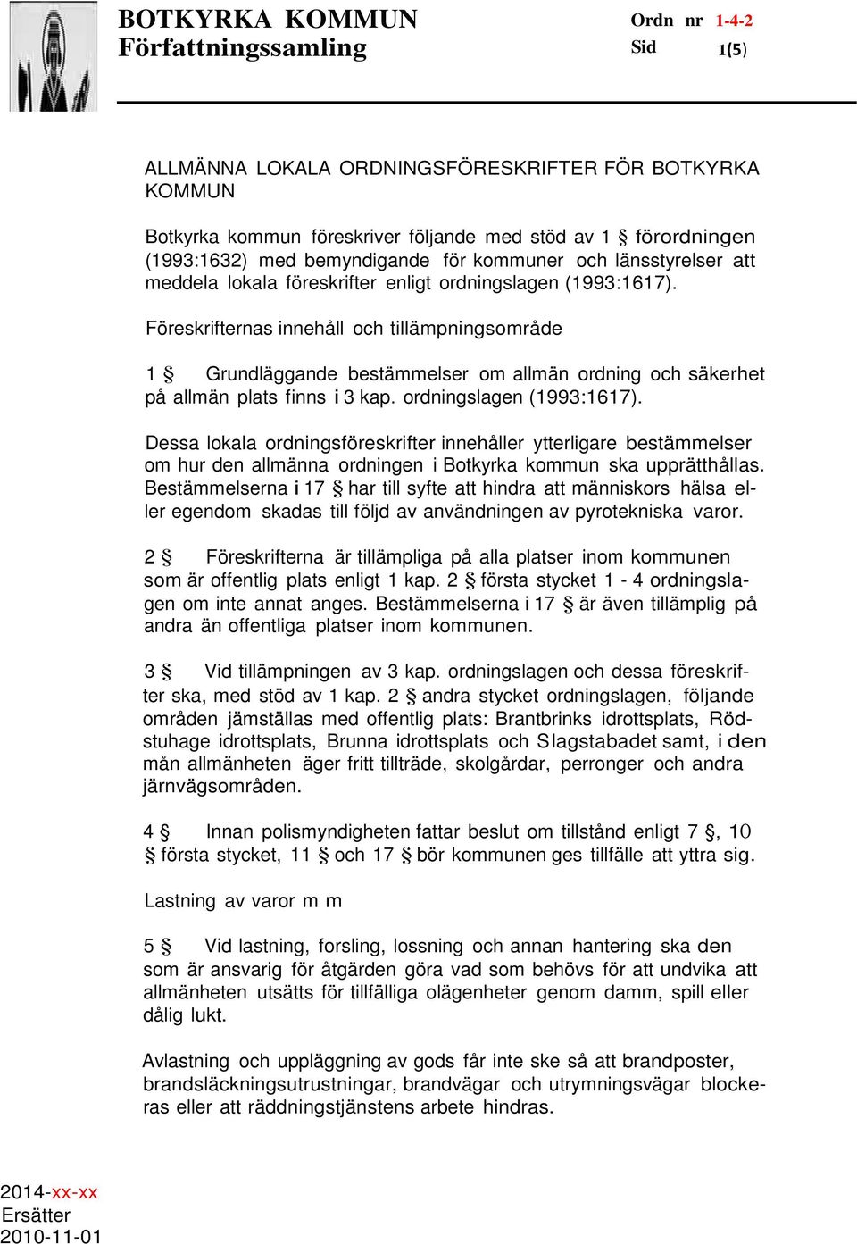 Föreskrifternas innehåll och tillämpningsområde 1 Grundläggande bestämmelser om allmän ordning och säkerhet på allmän plats finns i 3 kap. ordningslagen (1993:1617).