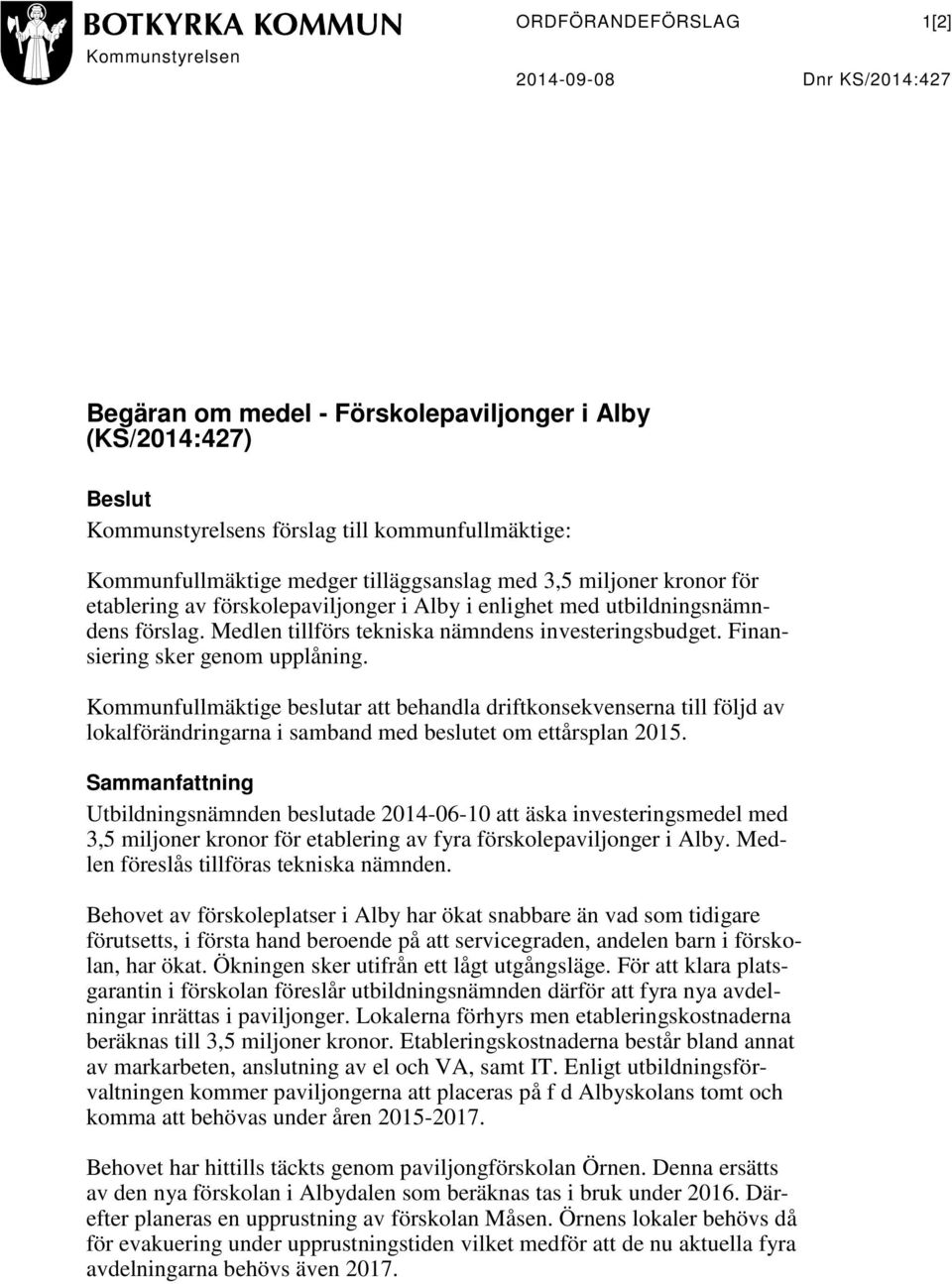 Finansiering sker genom upplåning. Kommunfullmäktige beslutar att behandla driftkonsekvenserna till följd av lokalförändringarna i samband med beslutet om ettårsplan 2015.