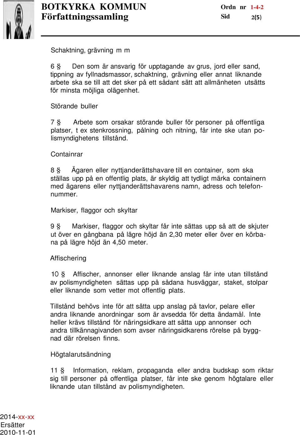 Störande buller 7 Arbete som orsakar störande buller för personer på offentliga platser, t ex stenkrossning, pålning och nitning, får inte ske utan polismyndighetens tillstånd.