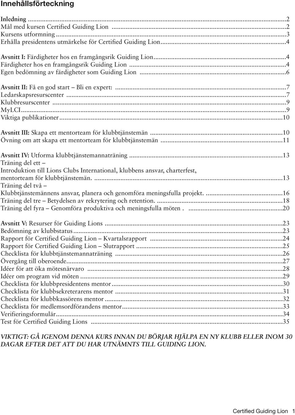 ..6 Avsnitt II: Få en god start Bli en expert:...7 Ledarskapsresurscenter...7 Klubbresurscenter...9 MyLCI...9 Viktiga publikationer...10 Avsnitt III: Skapa ett mentorteam för klubbtjänstemän.
