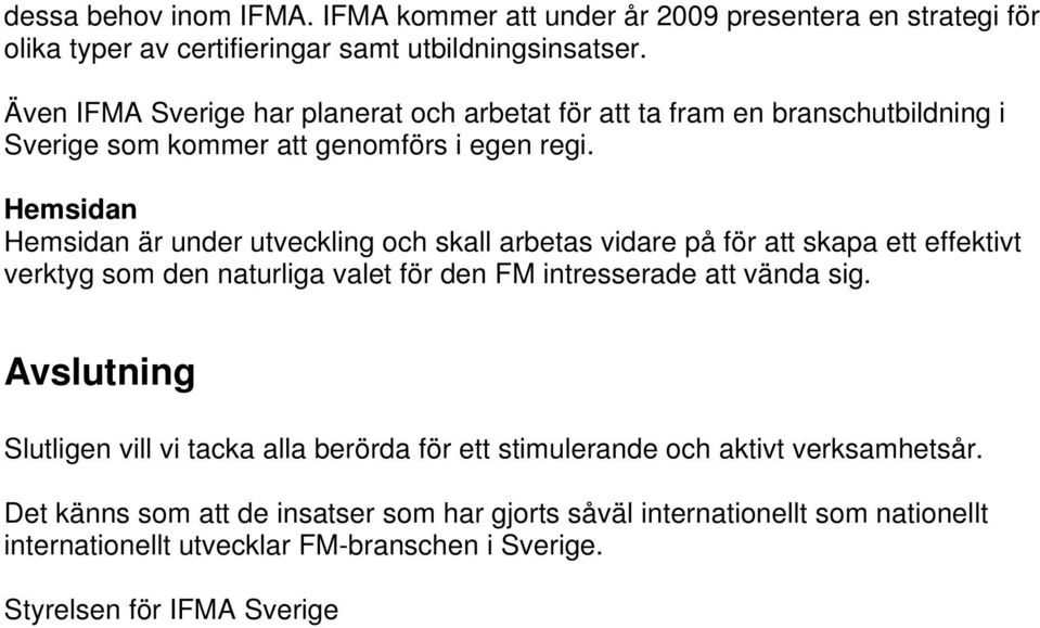 Hemsidan Hemsidan är under utveckling och skall arbetas vidare på för att skapa ett effektivt verktyg som den naturliga valet för den FM intresserade att vända sig.