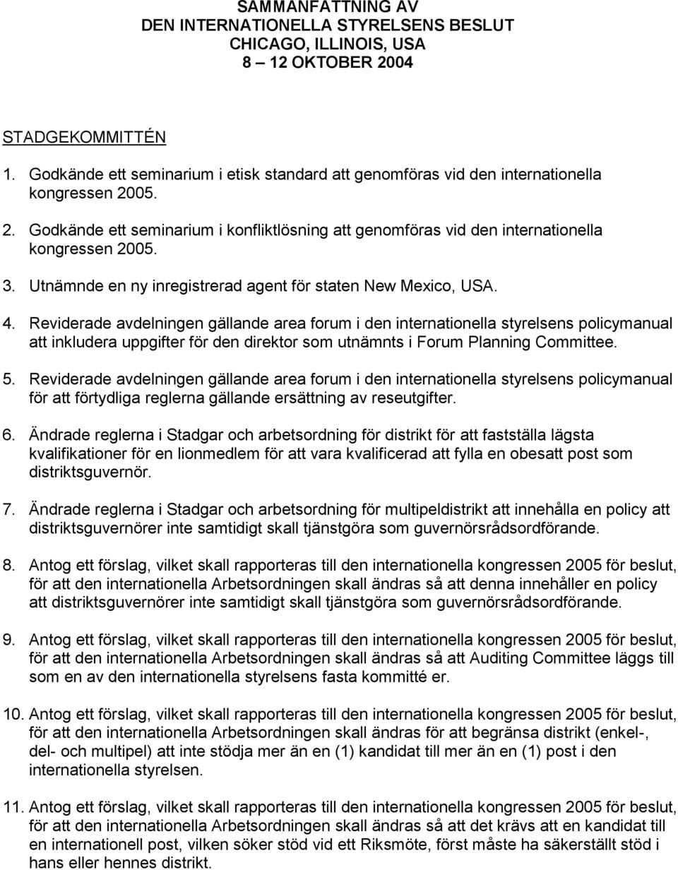 Reviderade avdelningen gällande area forum i den internationella styrelsens policymanual att inkludera uppgifter för den direktor som utnämnts i Forum Planning Committee. 5.