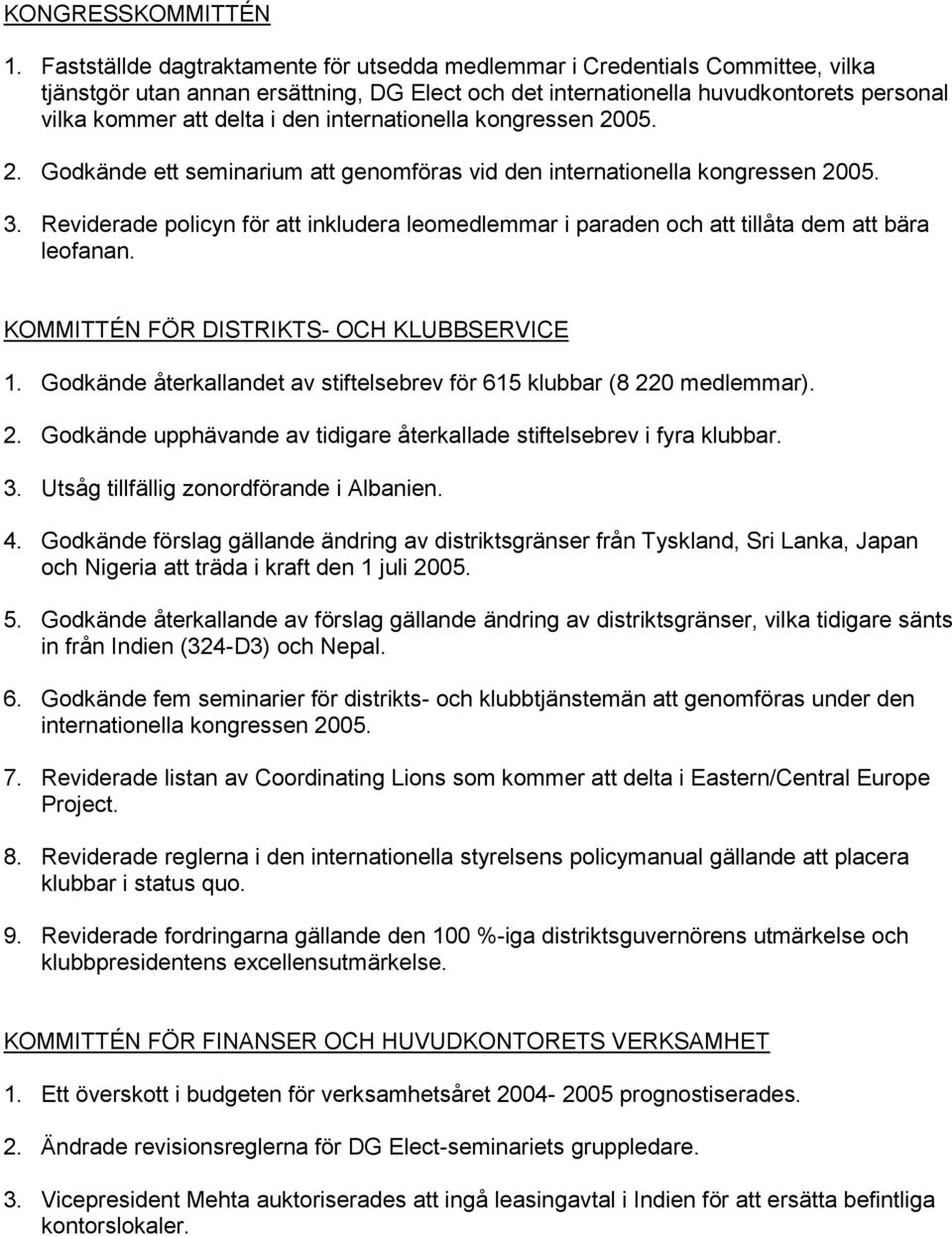 internationella 2. Godkände ett seminarium att genomföras vid den internationella 3. Reviderade policyn för att inkludera leomedlemmar i paraden och att tillåta dem att bära leofanan.