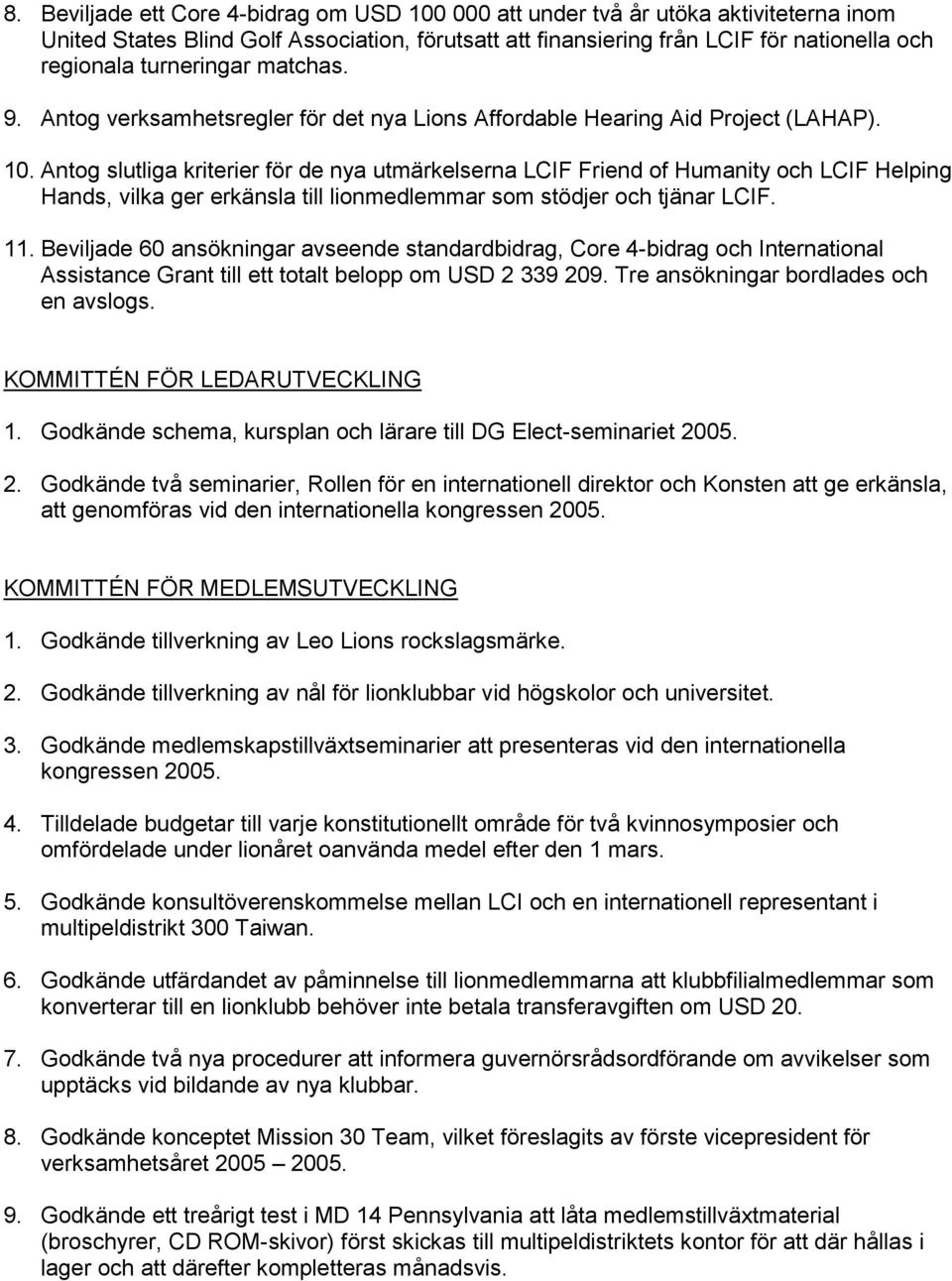 Antog slutliga kriterier för de nya utmärkelserna LCIF Friend of Humanity och LCIF Helping Hands, vilka ger erkänsla till lionmedlemmar som stödjer och tjänar LCIF. 11.