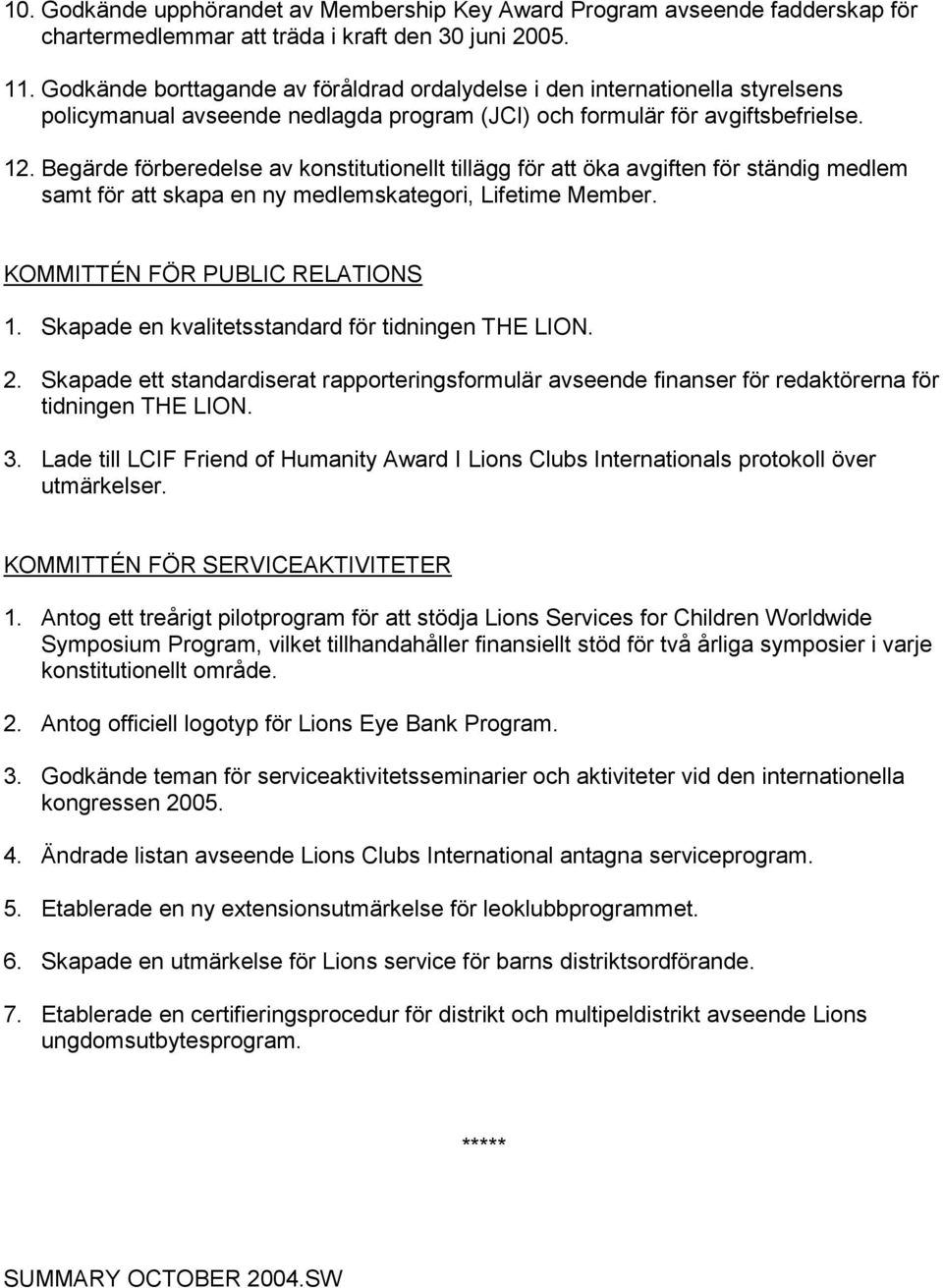 Begärde förberedelse av konstitutionellt tillägg för att öka avgiften för ständig medlem samt för att skapa en ny medlemskategori, Lifetime Member. KOMMITTÉN FÖR PUBLIC RELATIONS 1.