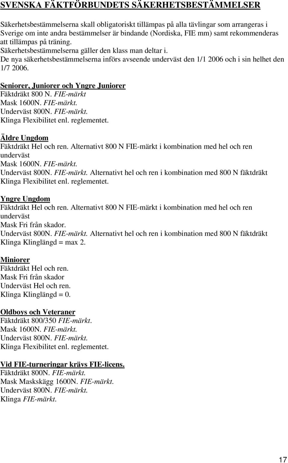 Seniorer, Juniorer och Yngre Juniorer Fäktdräkt 800 N. FIE-märkt Mask 1600N. FIE-märkt. Underväst 800N. FIE-märkt. Klinga Flexibilitet enl. reglementet. Äldre Ungdom Fäktdräkt Hel och ren.