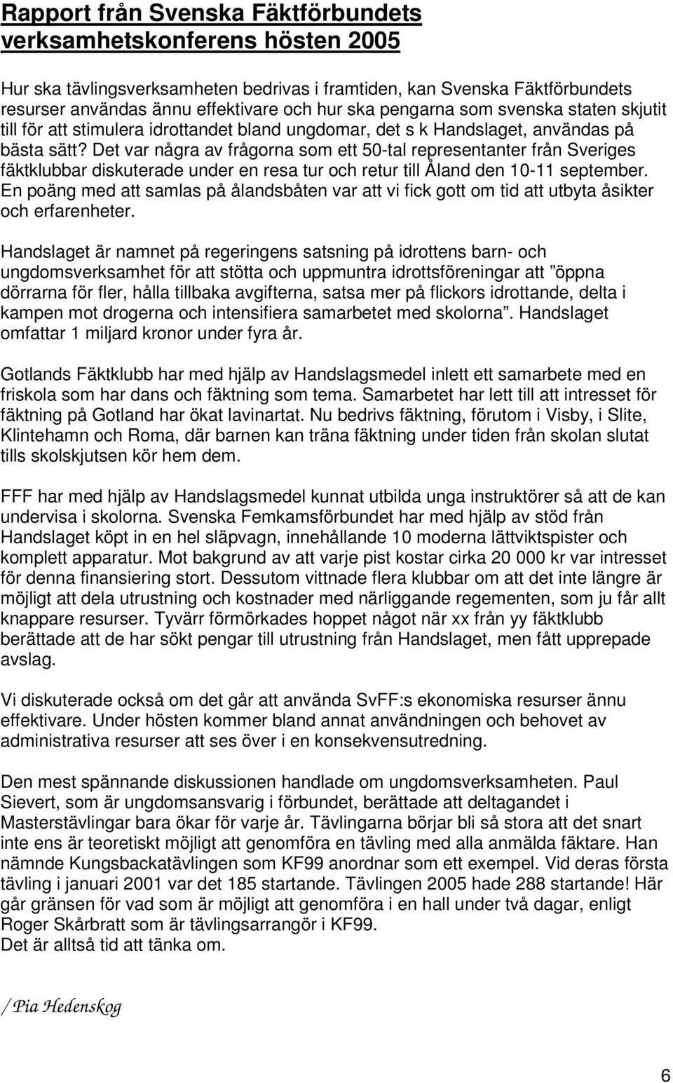 Det var några av frågorna som ett 50-tal representanter från Sveriges fäktklubbar diskuterade under en resa tur och retur till Åland den 10-11 september.