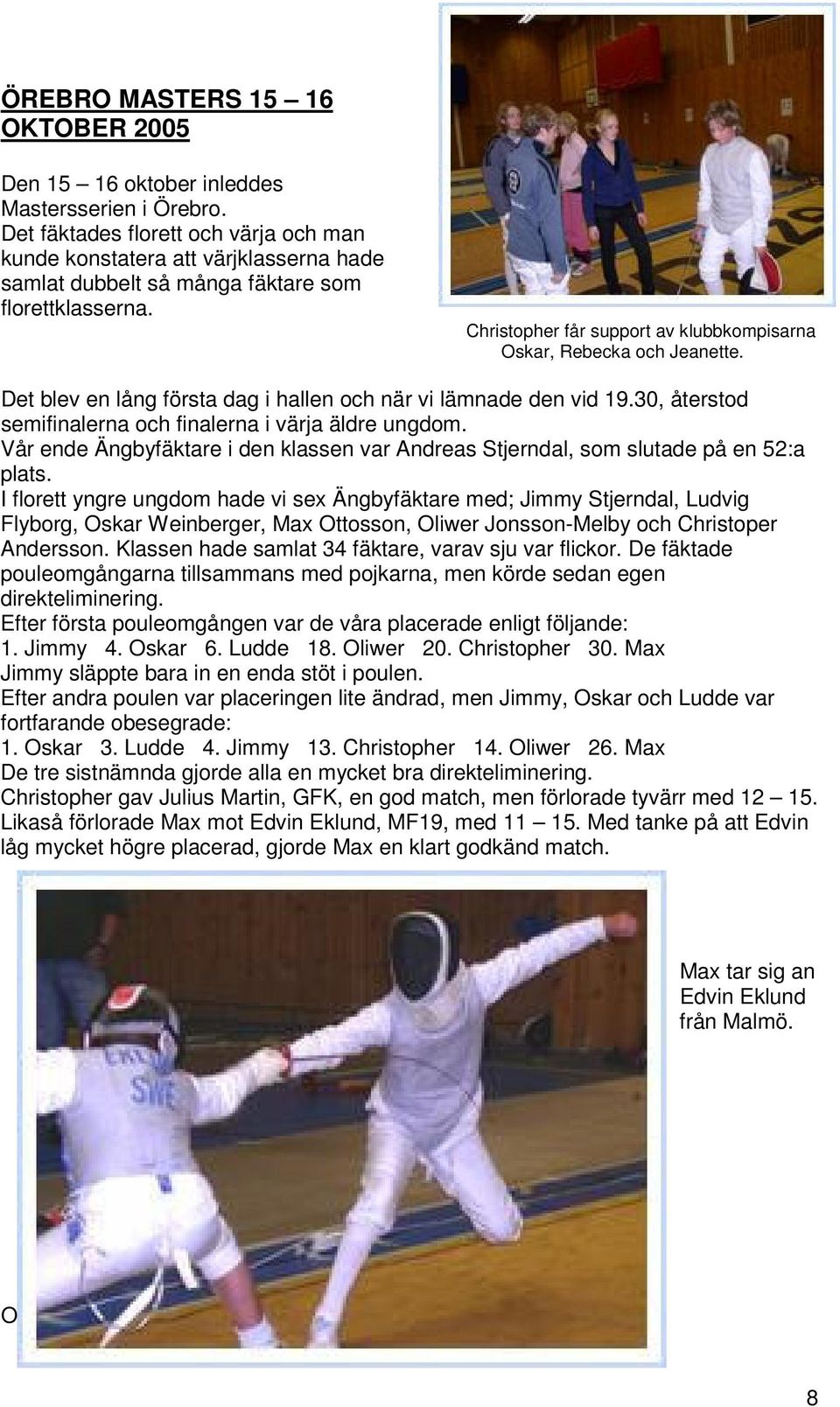 Christopher får support av klubbkompisarna Oskar, Rebecka och Jeanette. Det blev en lång första dag i hallen och när vi lämnade den vid 19.