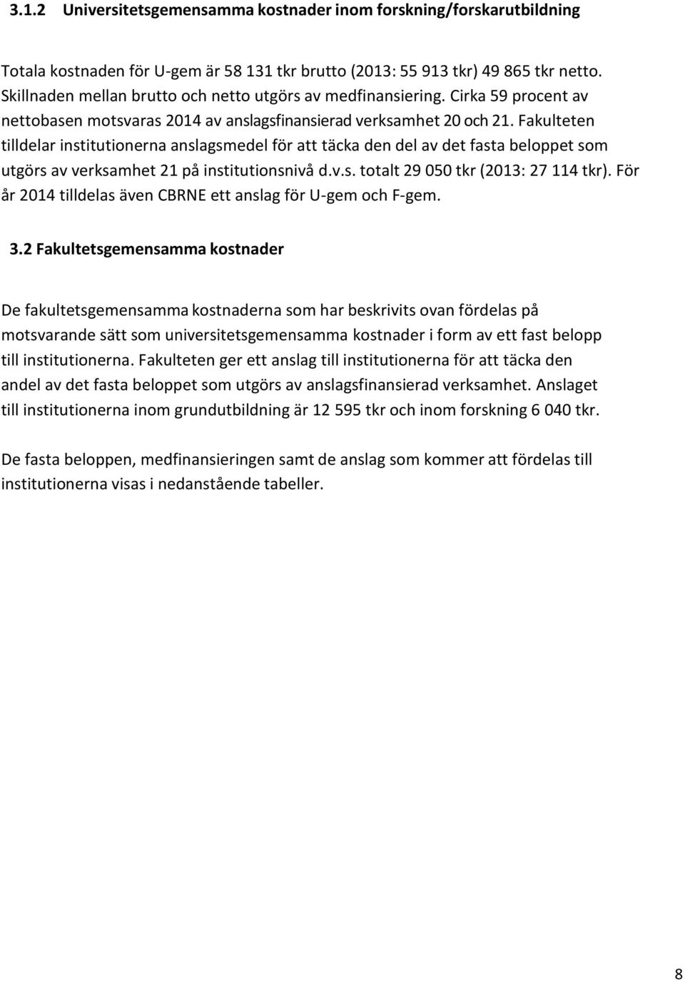 Fakulteten tilldelar institutionerna anslagsmedel för att täcka den del av det fasta beloppet som utgörs av verksamhet 21 på institutionsnivå d.v.s. totalt 29 050 tkr (2013: 27 114 tkr).