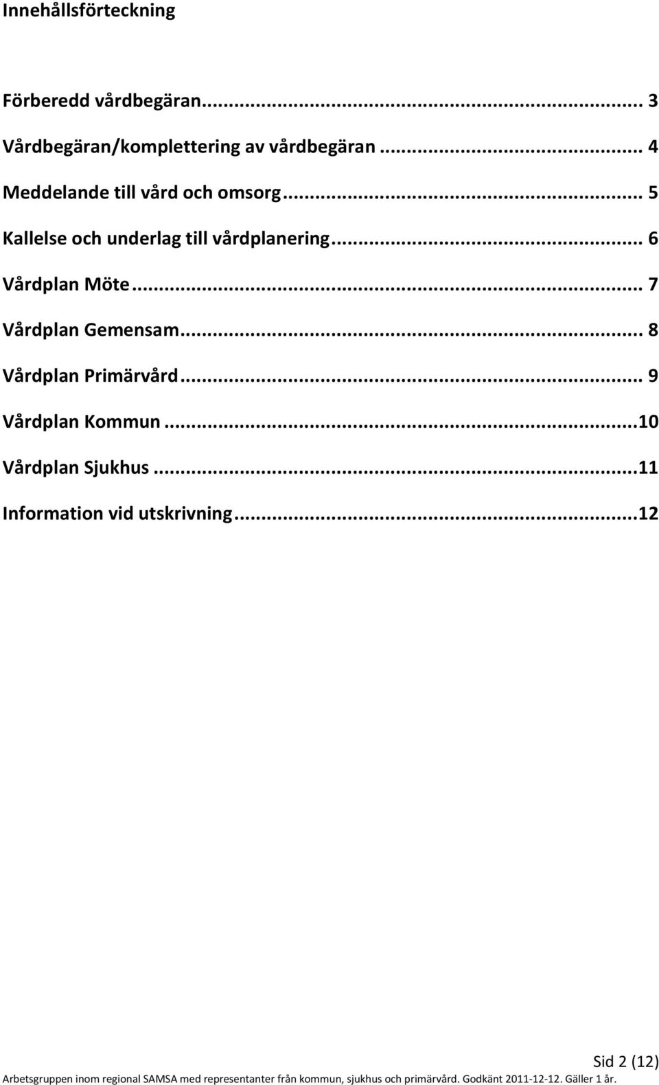 ..5 Kallelse och underlag till vårdplanering...6 Vårdplan Möte.