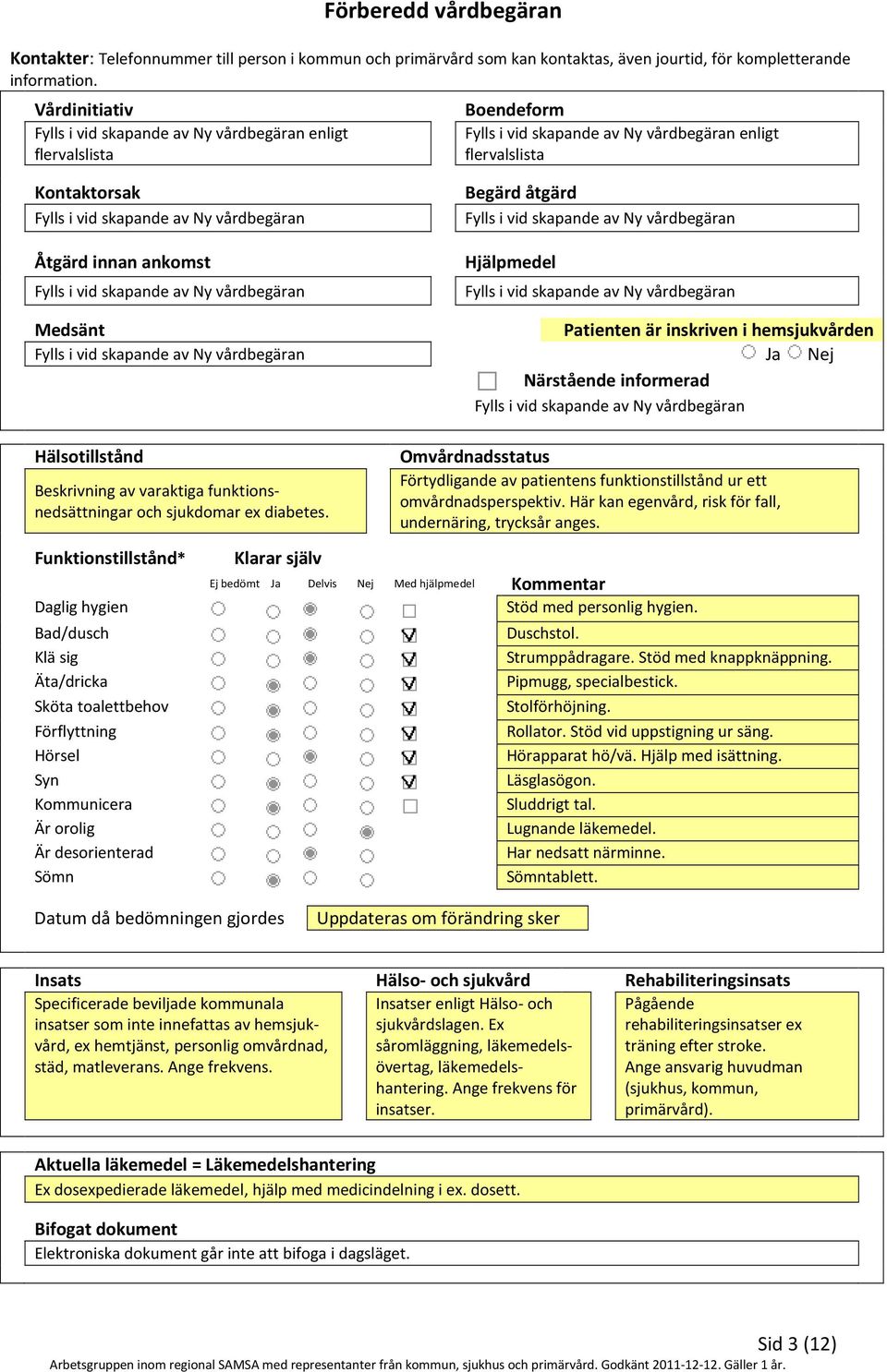 Åtgärd innan ankomst Fylls i vid skapande av Ny vårdbegäran Medsänt Fylls i vid skapande av Ny vårdbegäran Hälsotillstånd Beskrivning av varaktiga funktionsnedsättningar och sjukdomar ex diabetes.