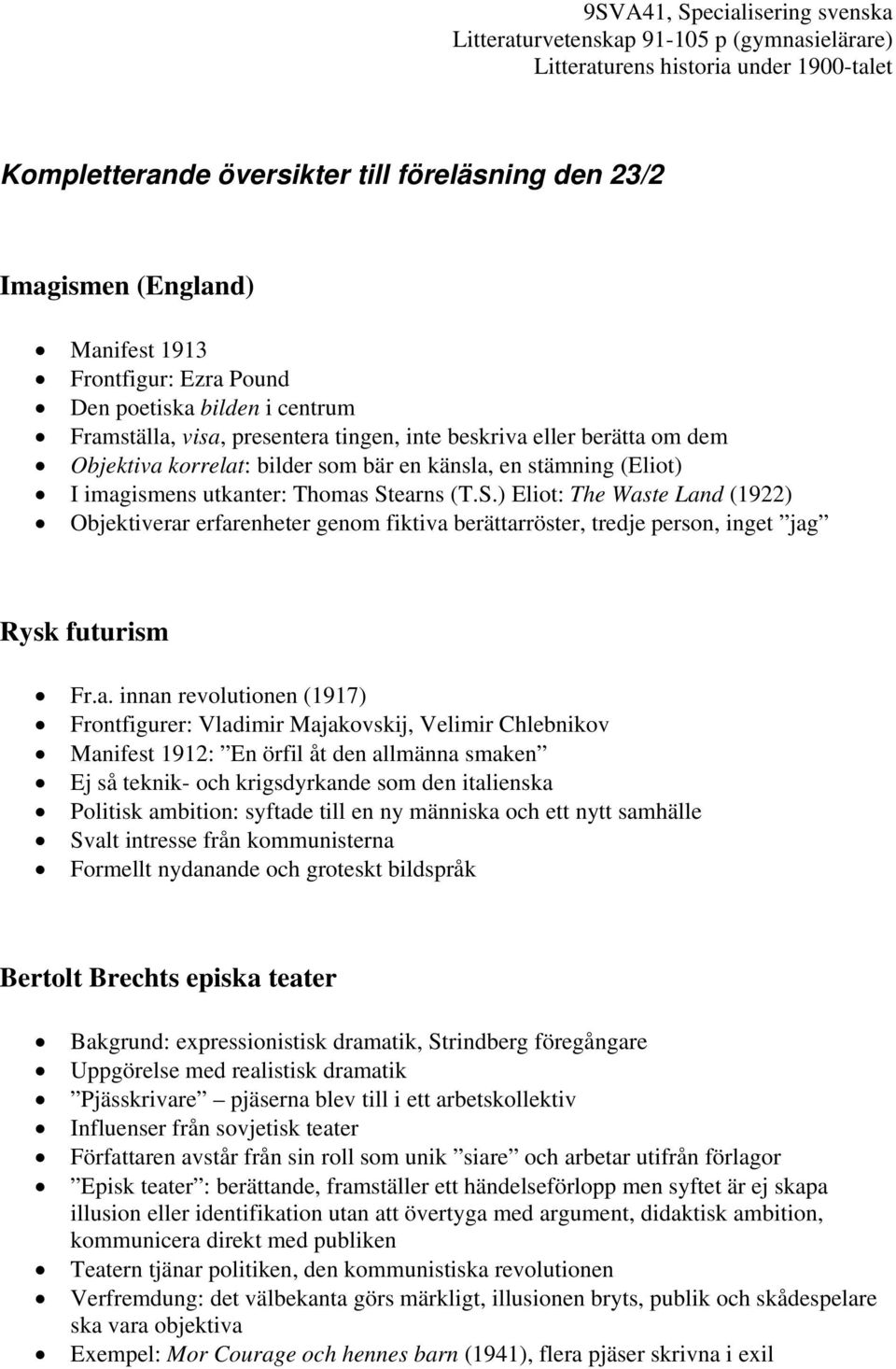 earns (T.S.) Eliot: The Waste Land (1922) Objektiverar erfarenheter genom fiktiva berättarröster, tredje person, inget jag Rysk futurism Fr.a. innan revolutionen (1917) Frontfigurer: Vladimir