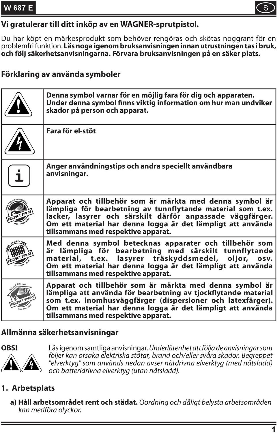 Förklaring av använda symboler Denna symbol varnar för en möjlig fara för dig och apparaten. Under denna symbol finns viktig information om hur man undviker skador på person och apparat.