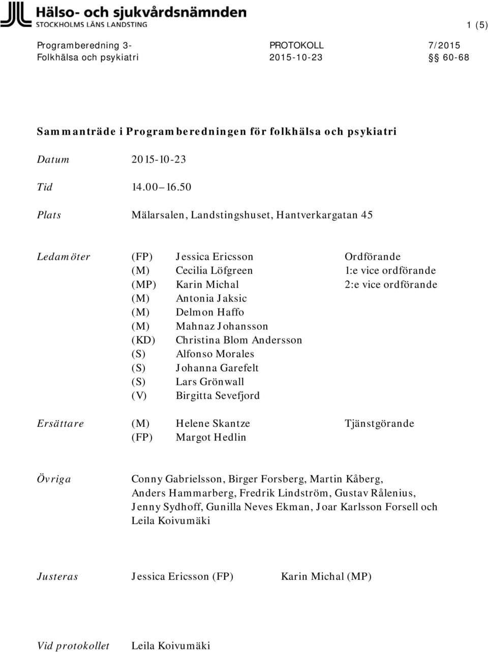 Antonia Jaksic Delmon Haffo Mahnaz Johansson Christina Blom Andersson (V) Alfonso Morales Johanna Garefelt Lars Grönwall Birgitta Sevefjord Ersättare (FP) Helene Skantze Margot Hedlin