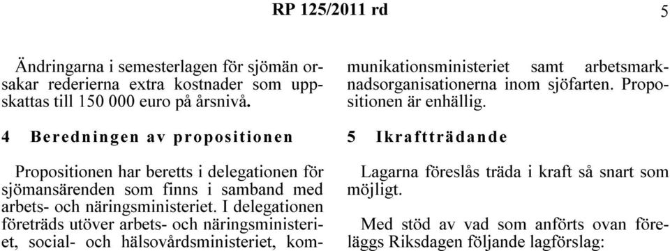 I delegationen företräds utöver arbets- och näringsministeriet, social- och hälsovårdsministeriet, kommunikationsministeriet samt