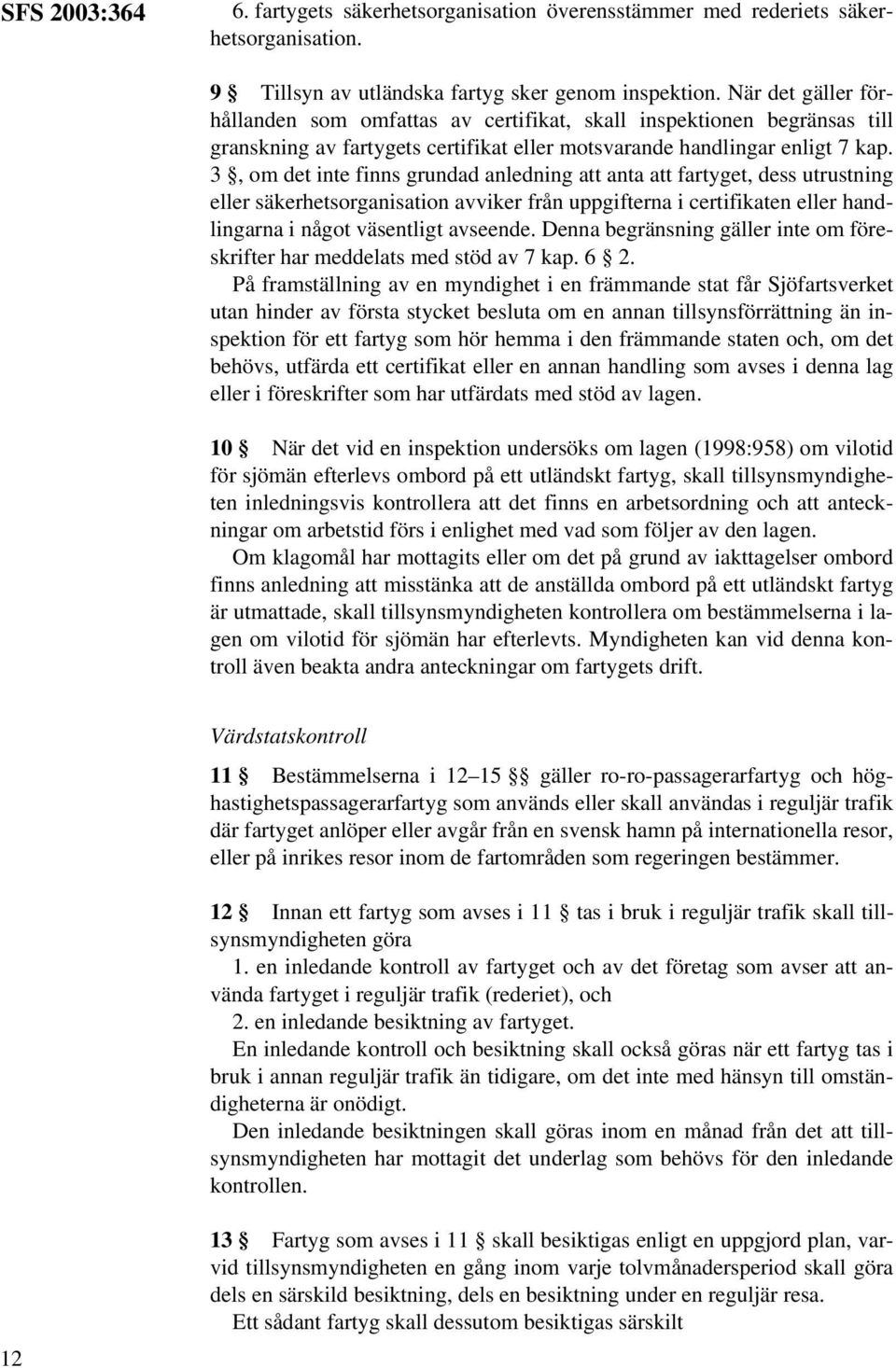 3, om det inte finns grundad anledning att anta att fartyget, dess utrustning eller säkerhetsorganisation avviker från uppgifterna i certifikaten eller handlingarna i något väsentligt avseende.