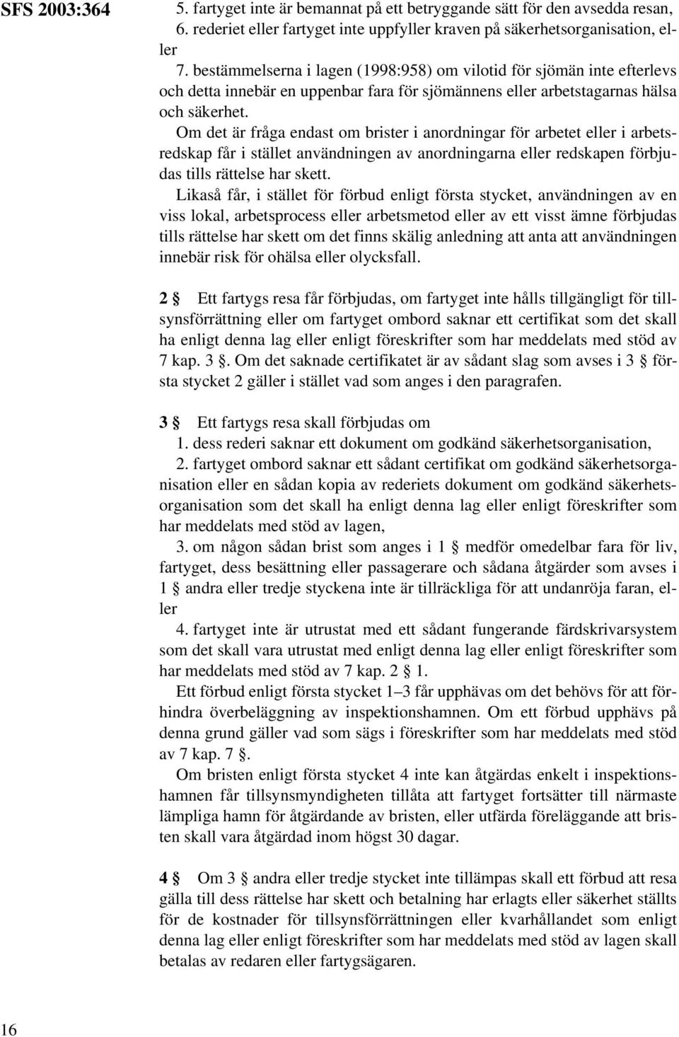 Om det är fråga endast om brister i anordningar för arbetet eller i arbetsredskap får i stället användningen av anordningarna eller redskapen förbjudas tills rättelse har skett.