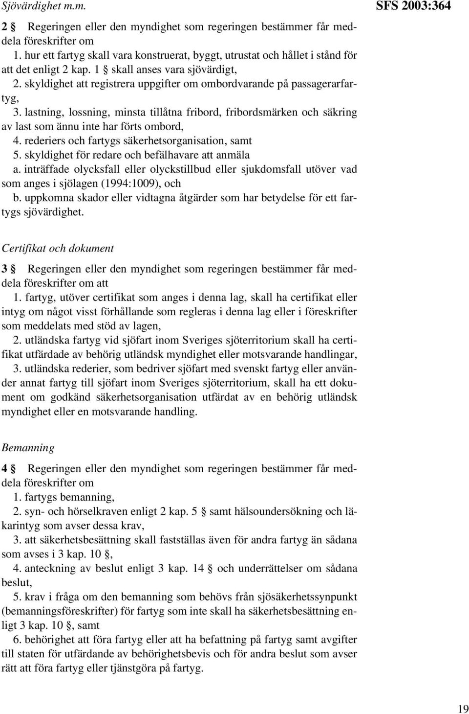 skyldighet att registrera uppgifter om ombordvarande på passagerarfartyg, 3. lastning, lossning, minsta tillåtna fribord, fribordsmärken och säkring av last som ännu inte har förts ombord, 4.