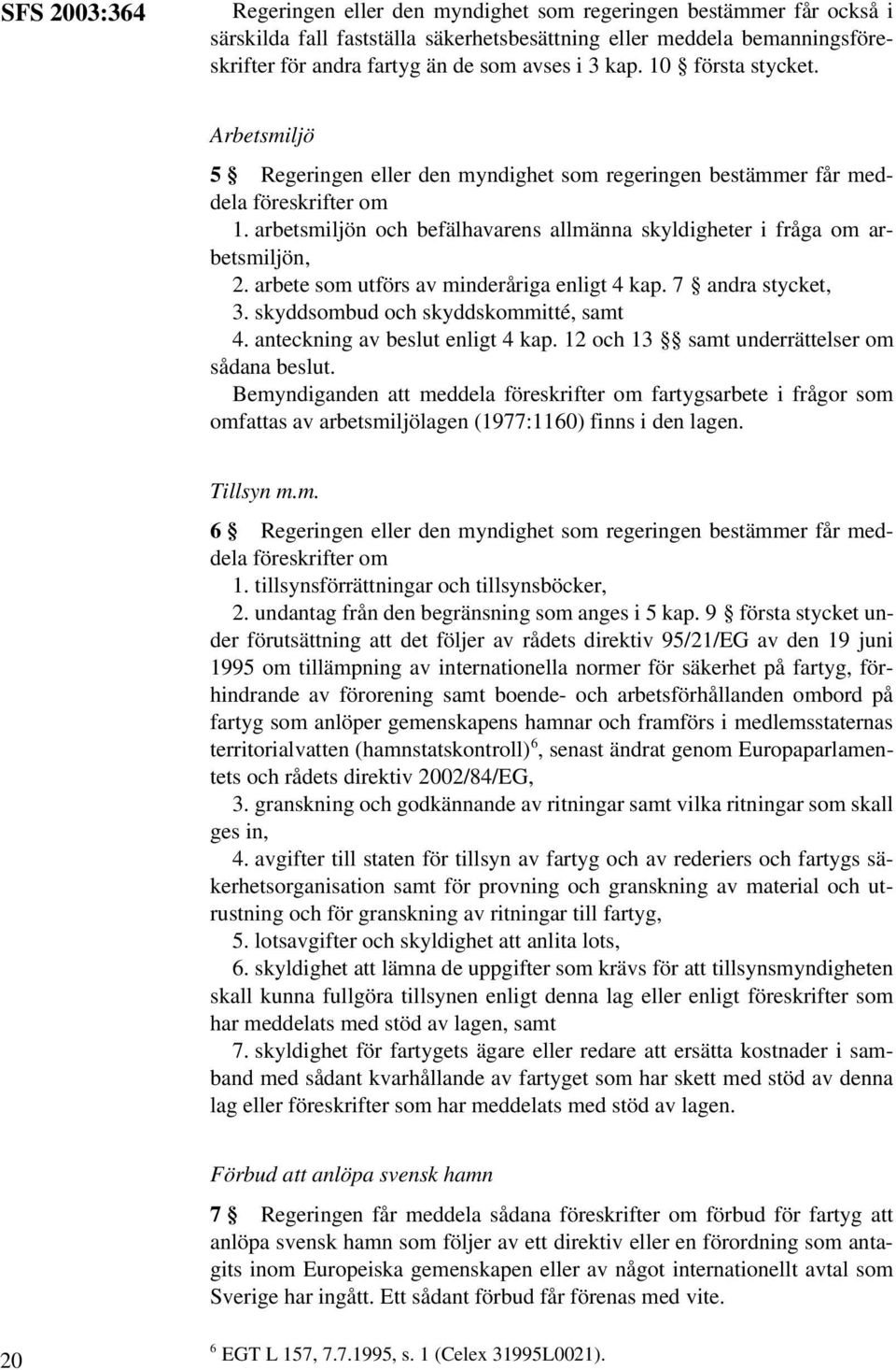 arbetsmiljön och befälhavarens allmänna skyldigheter i fråga om arbetsmiljön, 2. arbete som utförs av minderåriga enligt 4 kap. 7 andra stycket, 3. skyddsombud och skyddskommitté, samt 4.