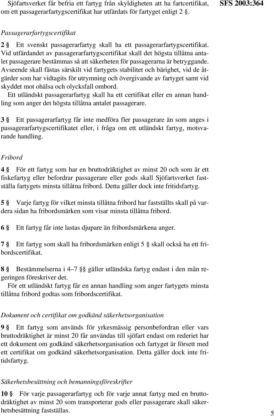 Vid utfärdandet av passagerarfartygscertifikat skall det högsta tillåtna antalet passagerare bestämmas så att säkerheten för passagerarna är betryggande.