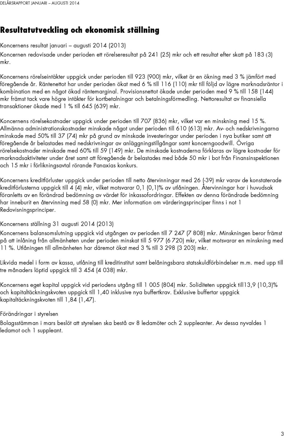 Räntenettot har under perioden ökat med 6 % till 116 (110) mkr till följd av lägre marknadsräntor i kombination med en något ökad räntemarginal.