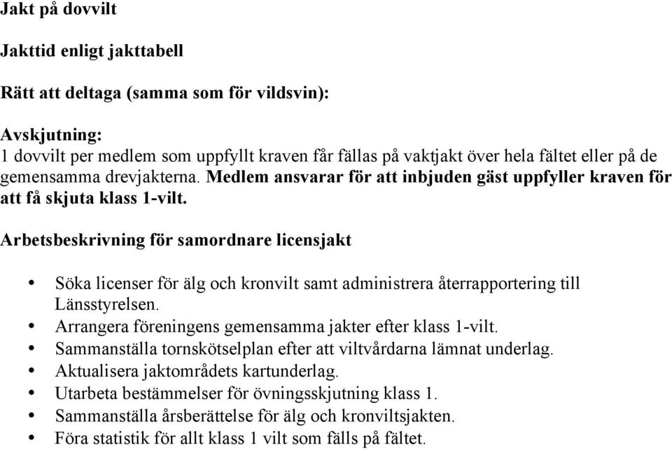 Arbetsbeskrivning för samordnare licensjakt Söka licenser för älg och kronvilt samt administrera återrapportering till Länsstyrelsen. Arrangera föreningens gemensamma jakter efter klass 1-vilt.