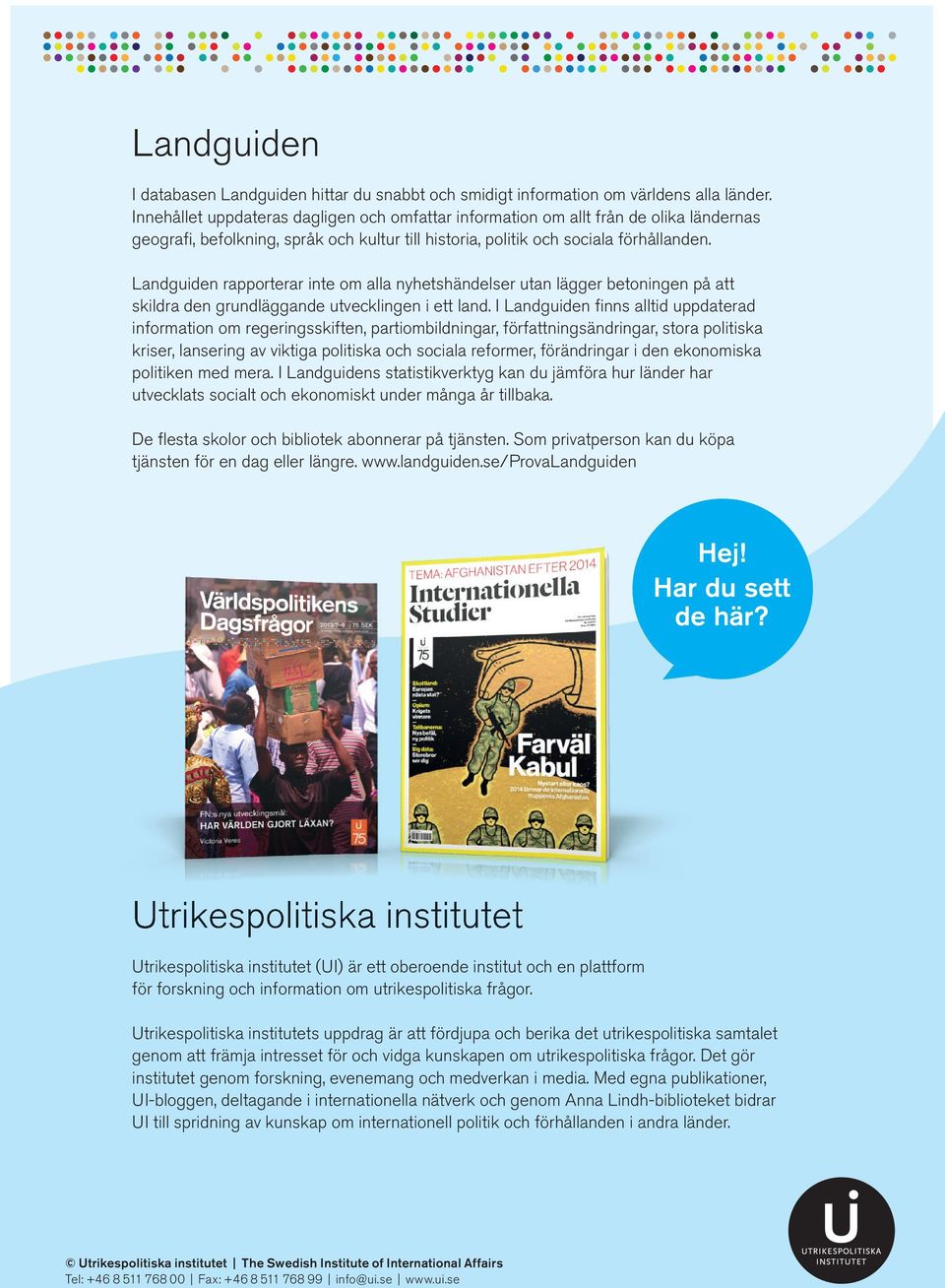 Landguiden rapporterar inte om alla nyhetshändelser utan lägger betoningen på att skildra den grundläggande utvecklingen i ett land.