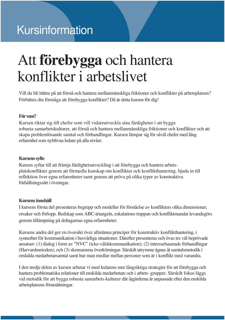 Kursen riktar sig till chefer som vill vidareutveckla sina färdigheter i att bygga robusta samarbetskulturer, att förstå och hantera mellanmänskliga friktioner och konflikter och att skapa