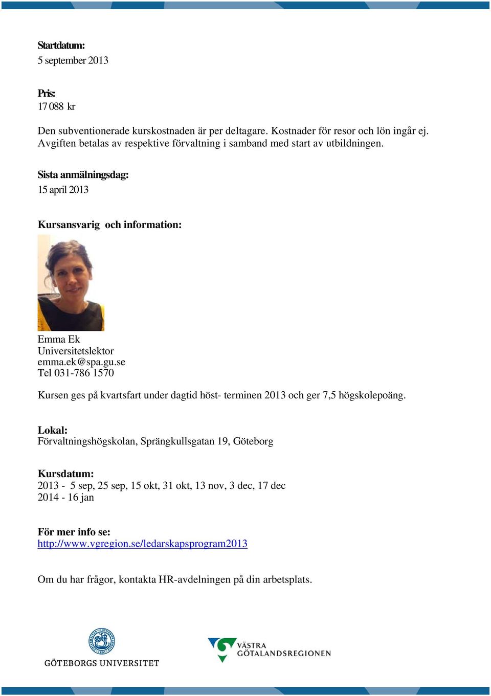 Sista anmälningsdag: 15 april 2013 Kursansvarig och information: Emma Ek Universitetslektor emma.ek@spa.gu.