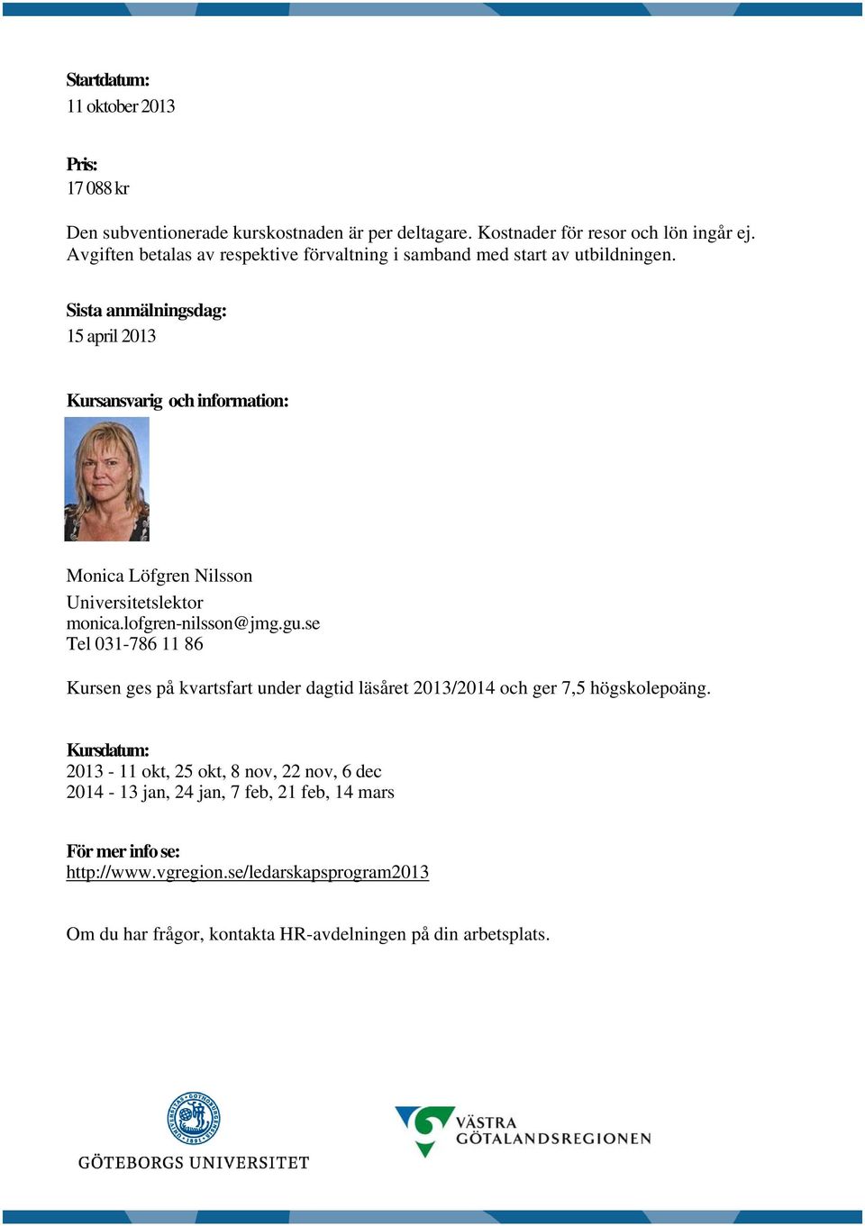 Sista anmälningsdag: 15 april 2013 Kursansvarig och information: Monica Löfgren Nilsson Universitetslektor monica.lofgren-nilsson@jmg.gu.