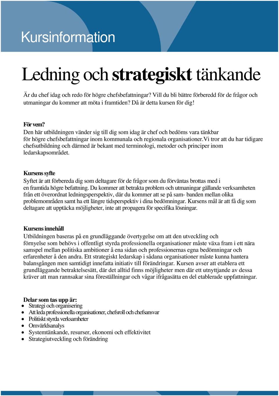 vi tror att du har tidigare chefsutbildning och därmed är bekant med terminologi, metoder och principer inom ledarskapsområdet.