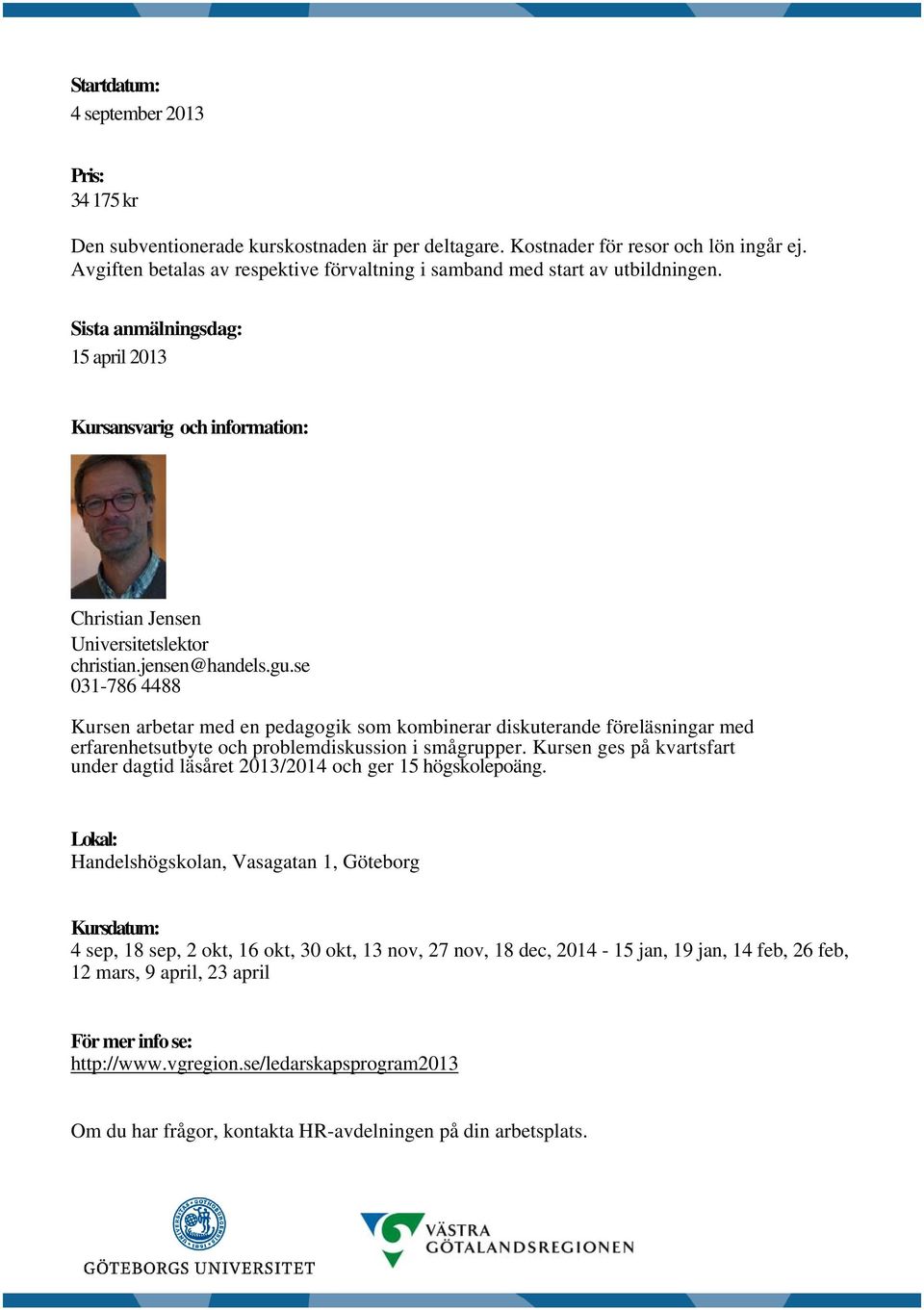 jensen@handels.gu.se 031-786 4488 Kursen arbetar med en pedagogik som kombinerar diskuterande föreläsningar med erfarenhetsutbyte och problemdiskussion i smågrupper.
