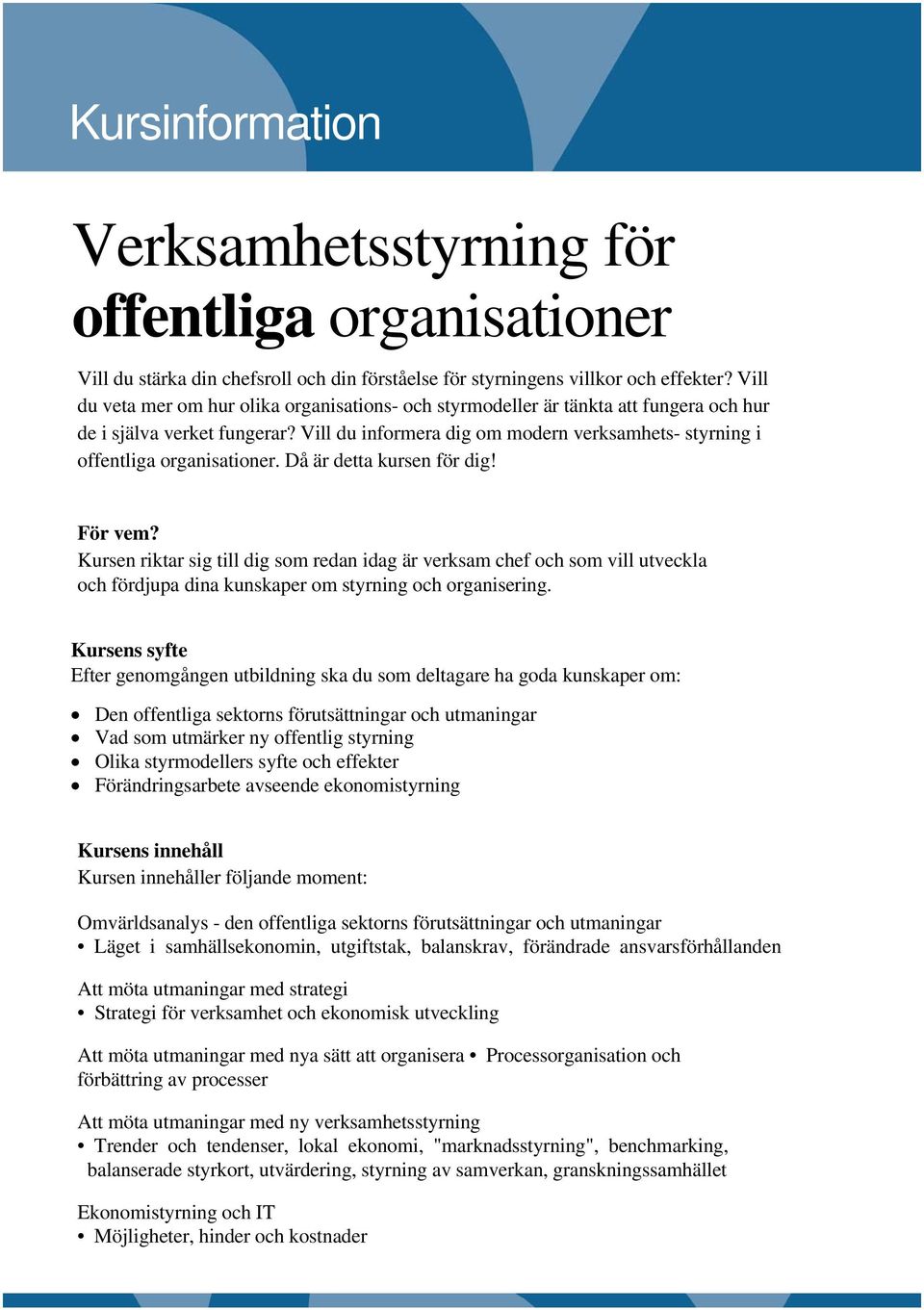 Vill du informera dig om modern verksamhets- styrning i offentliga organisationer. Då är detta kursen för dig! För vem?