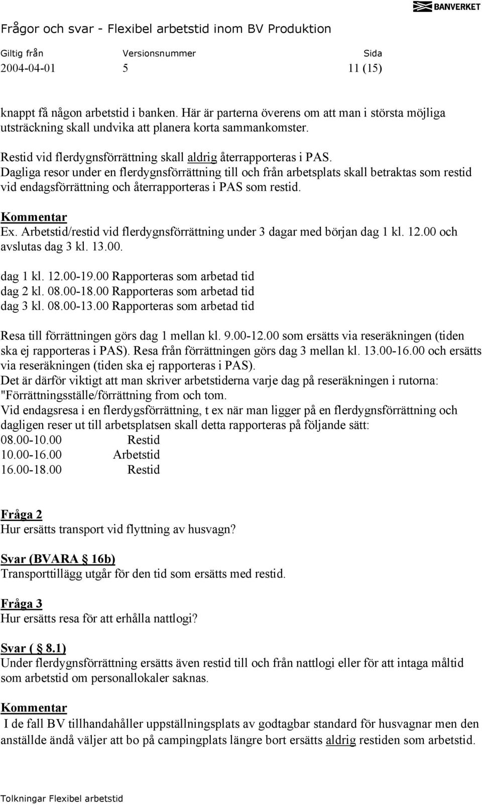 Dagliga resor under en flerdygnsförrättning till och från arbetsplats skall betraktas som restid vid endagsförrättning och återrapporteras i PAS som restid. Ex.