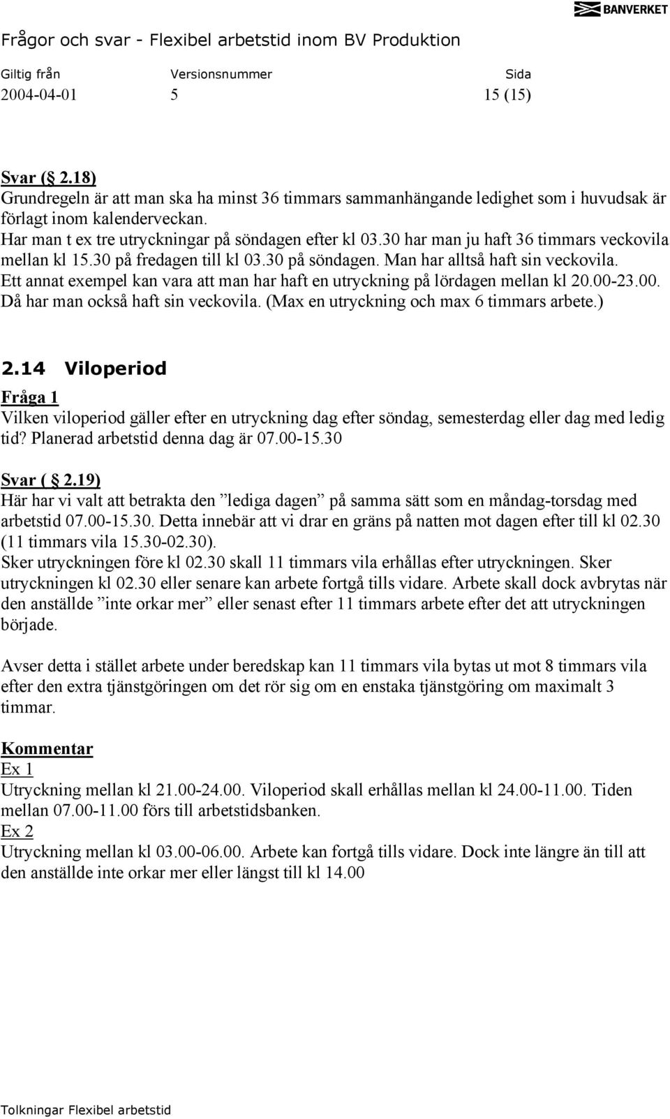 Ett annat exempel kan vara att man har haft en utryckning på lördagen mellan kl 20.00-23.00. Då har man också haft sin veckovila. (Max en utryckning och max 6 timmars arbete.) 2.