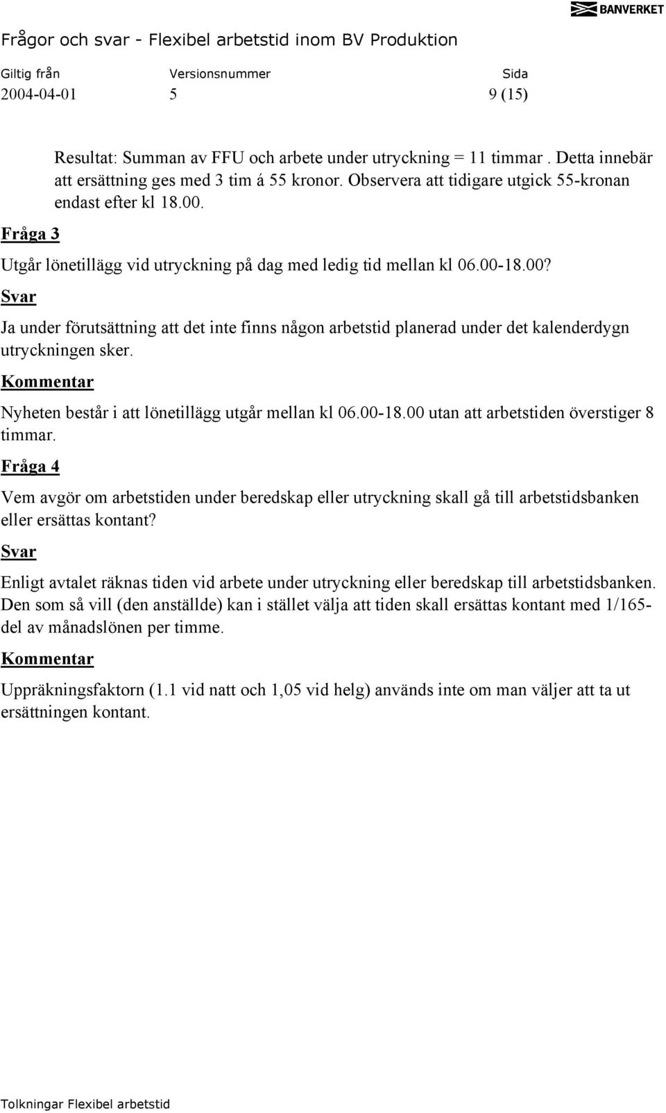 Nyheten består i att lönetillägg utgår mellan kl 06.00-18.00 utan att arbetstiden överstiger 8 timmar.